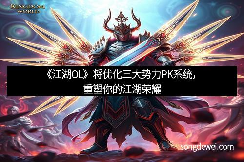 《江湖OL》将优化三大势力PK系统，重塑你的江湖荣耀